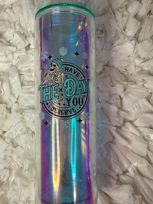 Have the day you deserve Holographic Tumbler